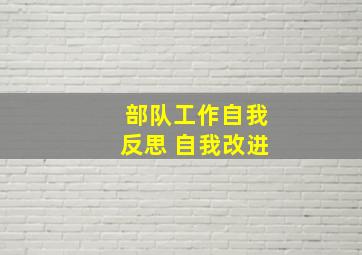 部队工作自我反思 自我改进